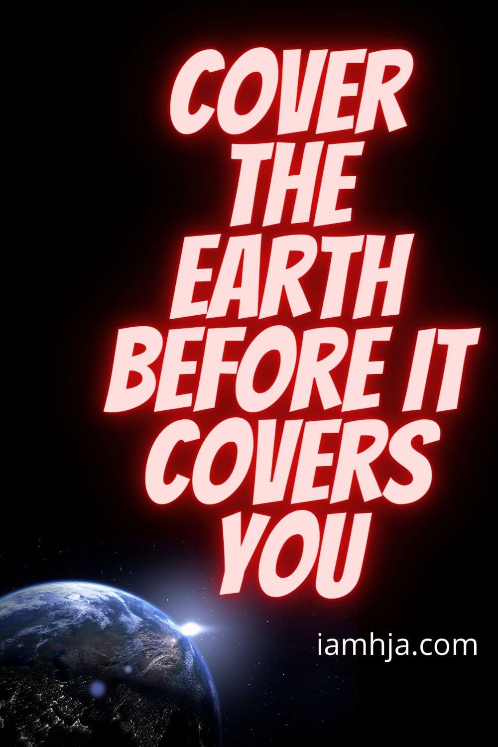 Cover the earth before it covers you