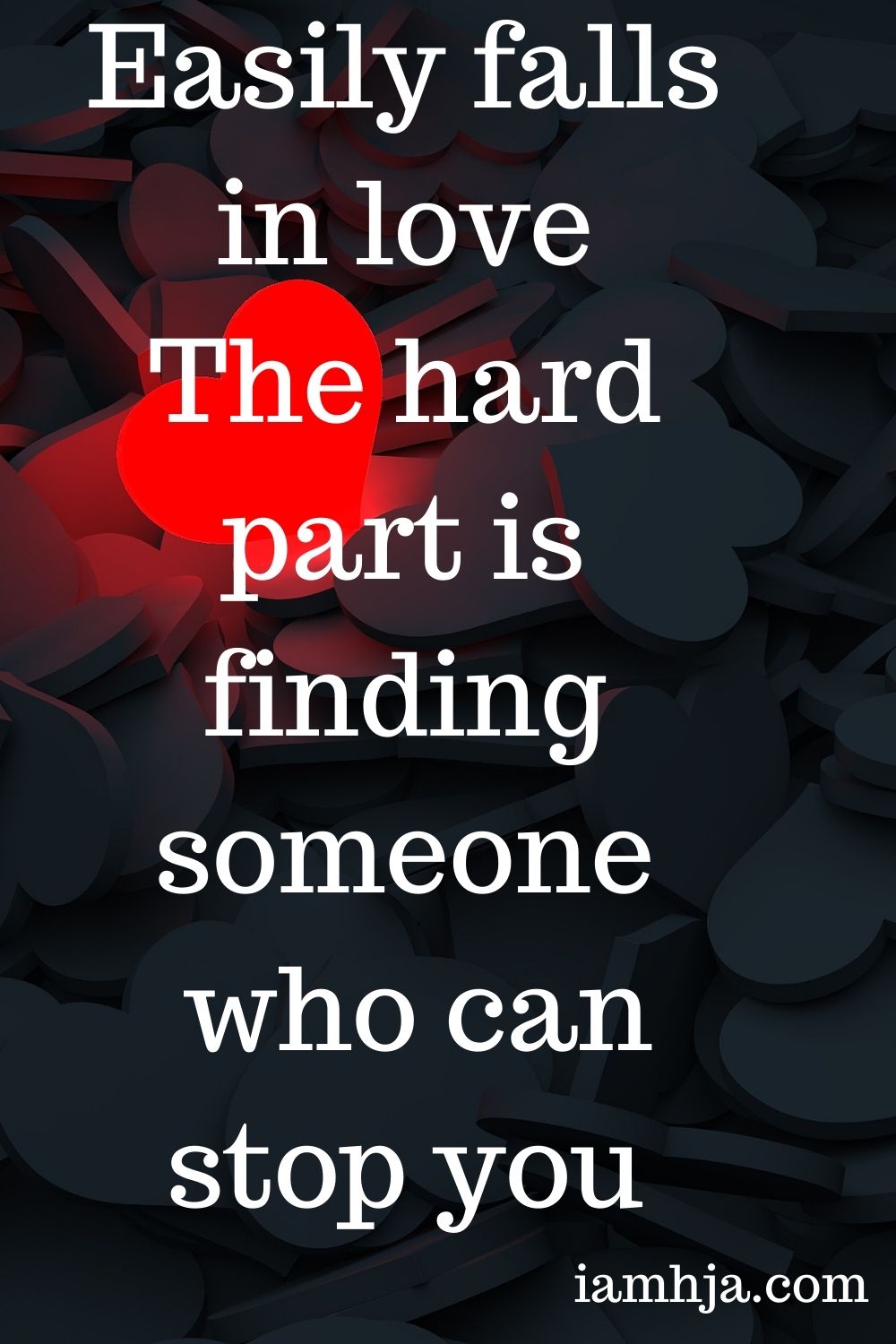 Easily falls in love The hard part is finding someone who can stop you.