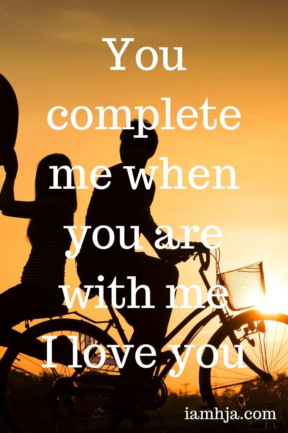 You complete me when you are with me. I love you