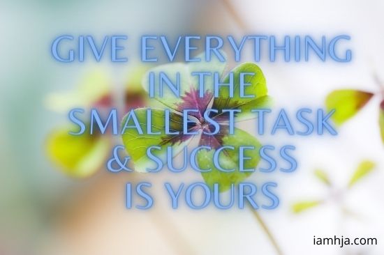 Give everything in the smallest task & success is yours
