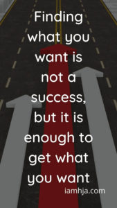 Finding what you want is not a success, but it is enough to get what you want