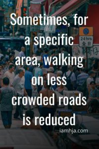 Sometimes, for a specific area, walking on less crowded roads is reduced