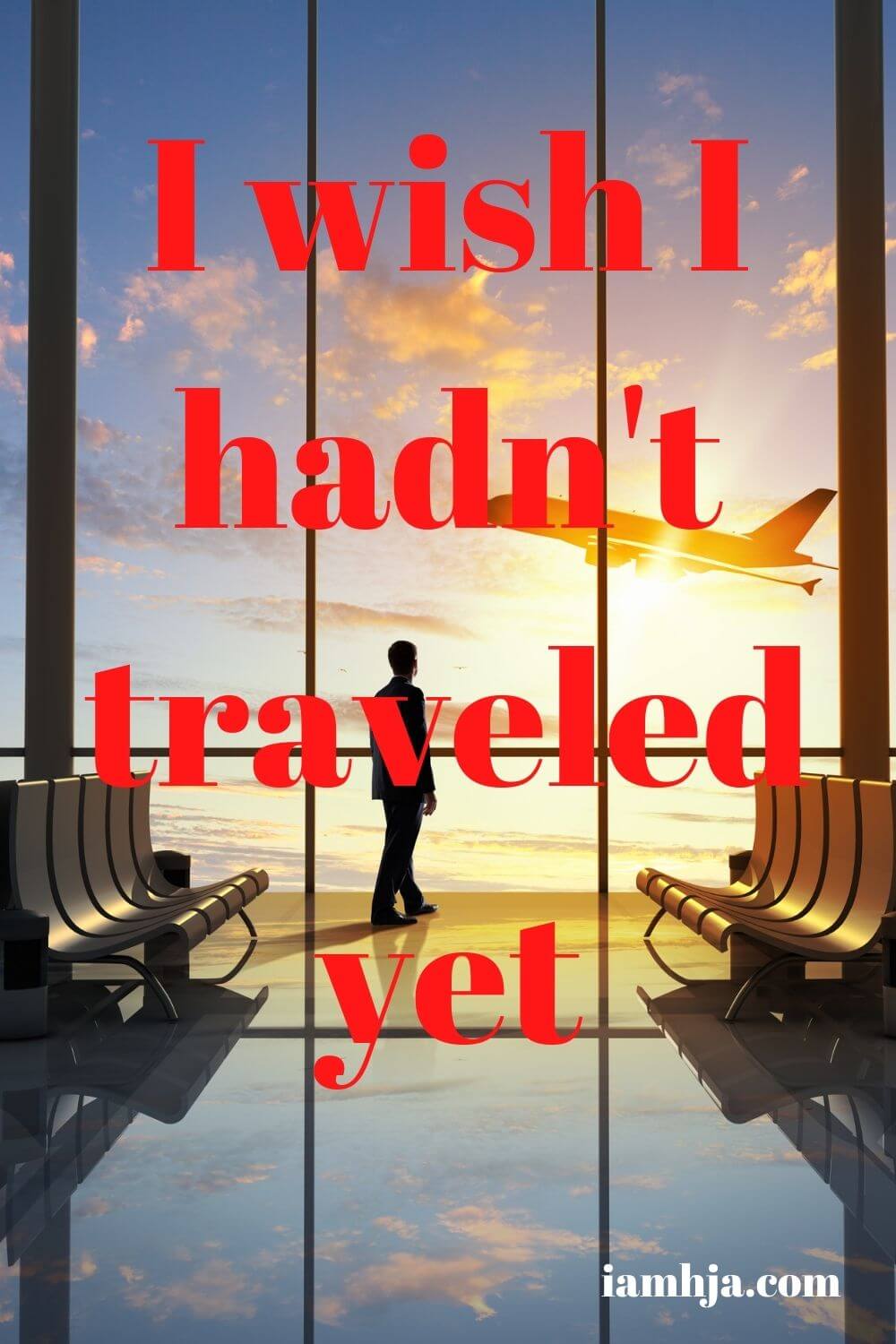 I wish I hadn't traveled yet