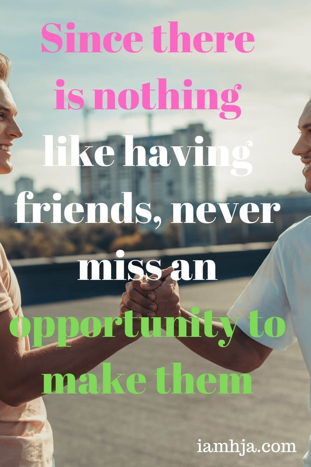 Since there is nothing like having friends, never miss an opportunity to make them