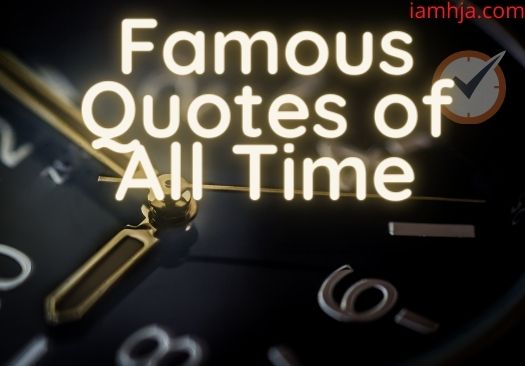 best quotes of all time, best quotes ever, greatest quotes of all time, best short quotes of all time, famous quotes in history, god is good all the time quotes,