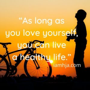 “As long as you love yourself, you can live a healthy life.”