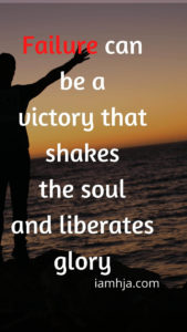 Failure can be a victory that shakes the soul and liberates glory