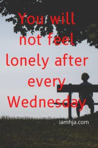You will not feel lonely after every Wednesday