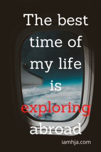 The best time of my life is exploring abroad.