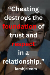 “Cheating destroys the foundation of trust and respect in a relationship.”