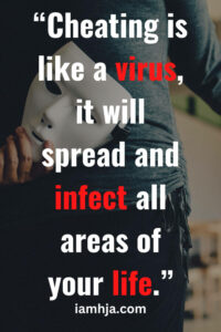 “Cheating is like a virus, it will spread and infect all areas of your life.”