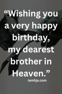 “Wishing you a very happy birthday, my dearest brother in Heaven.”