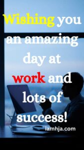 Wishing you an amazing day at work and lots of success!