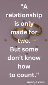 A relationship is only made for two. But some don’t know how to count.