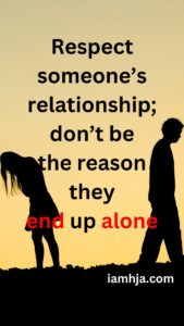Respect someone’s relationship; don’t be the reason they end up alone