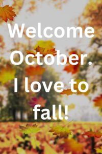 october quotes; Welcome October. I love to fall!