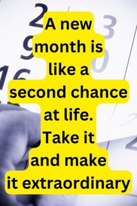 A new month is like a second chance at life. Take it and make it extraordinary