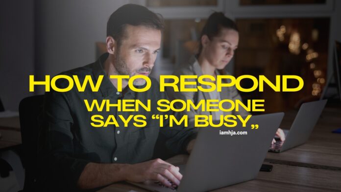 Respond When Someone Says “I’m Busy”